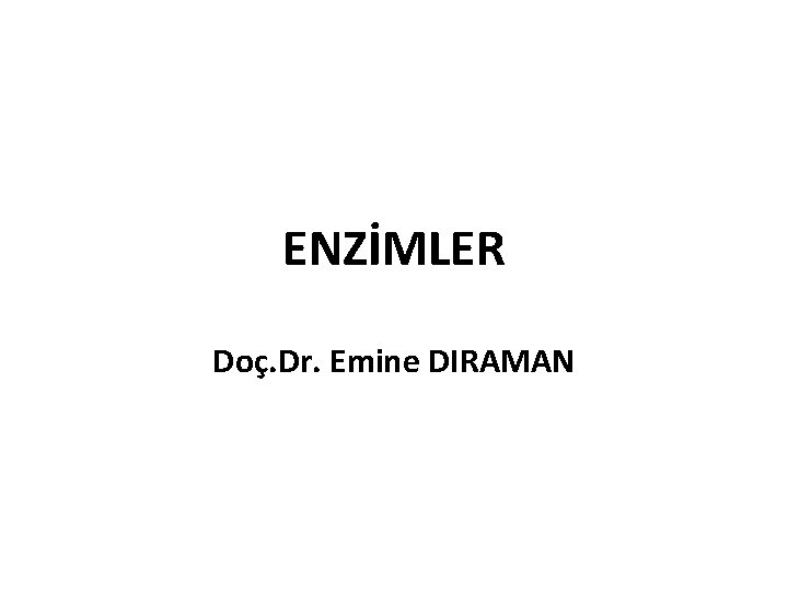 ENZİMLER Doç. Dr. Emine DIRAMAN 