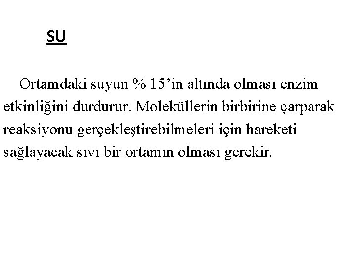 SU Ortamdaki suyun % 15’in altında olması enzim etkinliğini durdurur. Moleküllerin birbirine çarparak reaksiyonu