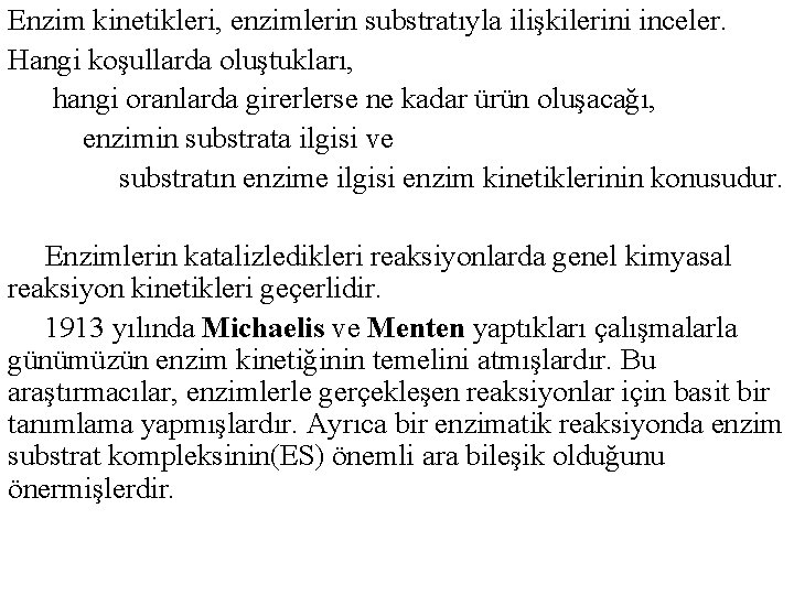 Enzim kinetikleri, enzimlerin substratıyla ilişkilerini inceler. Hangi koşullarda oluştukları, hangi oranlarda girerlerse ne kadar