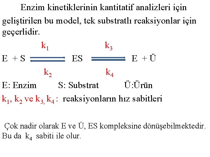 Enzim kinetiklerinin kantitatif analizleri için geliştirilen bu model, tek substratlı reaksiyonlar için geçerlidir. k