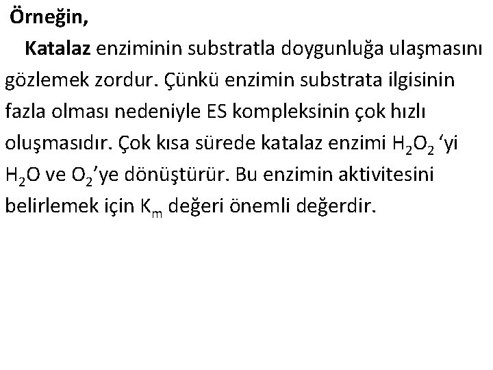 Örneğin, Katalaz enziminin substratla doygunluğa ulaşmasını gözlemek zordur. Çünkü enzimin substrata ilgisinin fazla olması