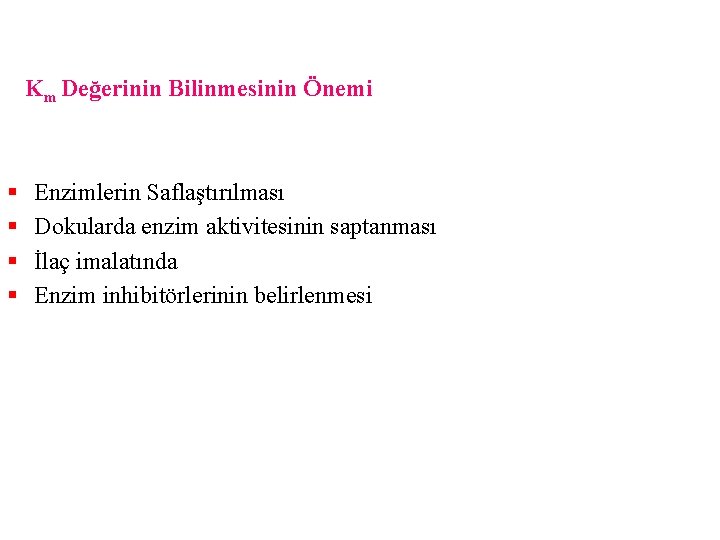 Km Değerinin Bilinmesinin Önemi § § Enzimlerin Saflaştırılması Dokularda enzim aktivitesinin saptanması İlaç imalatında