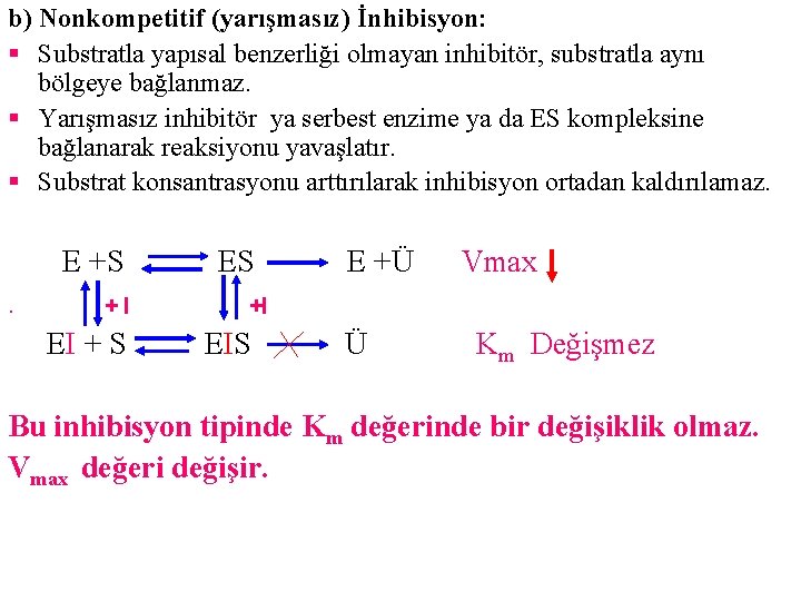 b) Nonkompetitif (yarışmasız) İnhibisyon: § Substratla yapısal benzerliği olmayan inhibitör, substratla aynı bölgeye bağlanmaz.
