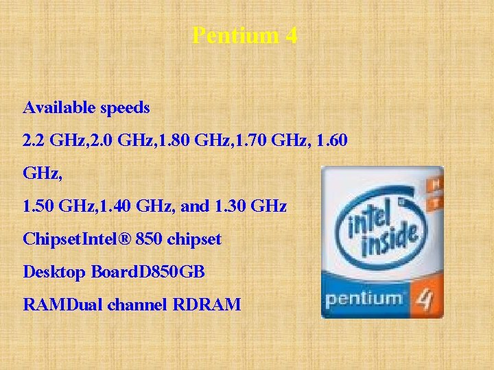 Pentium 4 Available speeds 2. 2 GHz, 2. 0 GHz, 1. 80 GHz, 1.