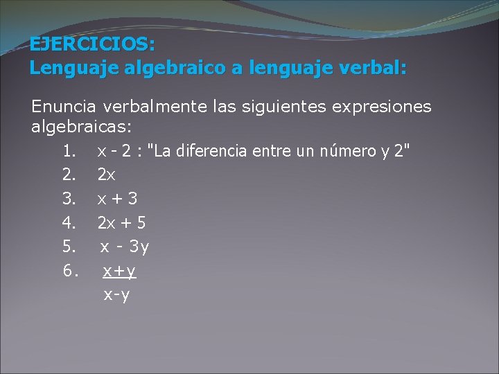 EJERCICIOS: Lenguaje algebraico a lenguaje verbal: Enuncia verbalmente las siguientes expresiones algebraicas: 1. x