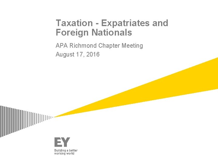 Taxation - Expatriates and Foreign Nationals APA Richmond Chapter Meeting August 17, 2016 