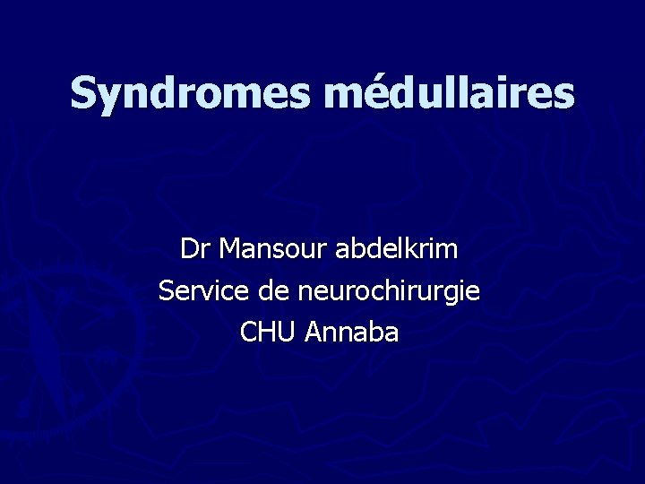 Syndromes médullaires Dr Mansour abdelkrim Service de neurochirurgie CHU Annaba 