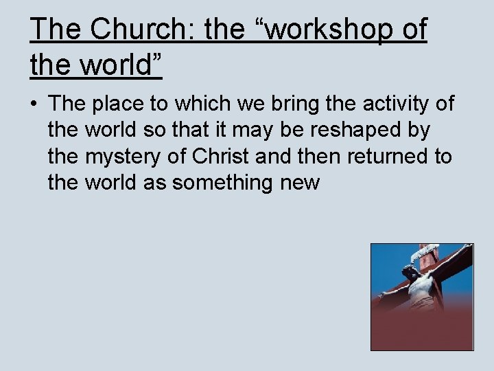 The Church: the “workshop of the world” • The place to which we bring