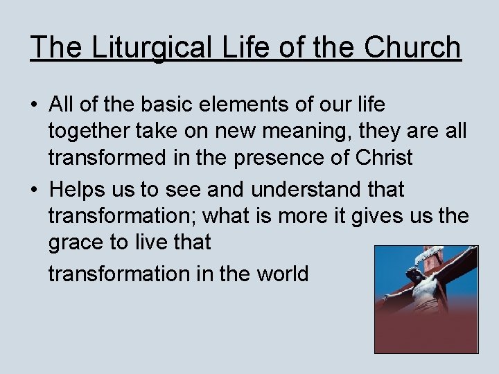The Liturgical Life of the Church • All of the basic elements of our
