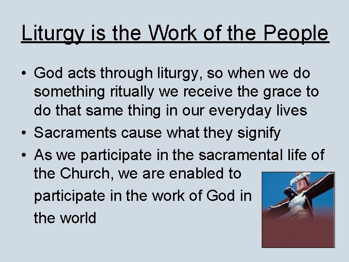 Liturgy is the Work of the People • God acts through liturgy, so when