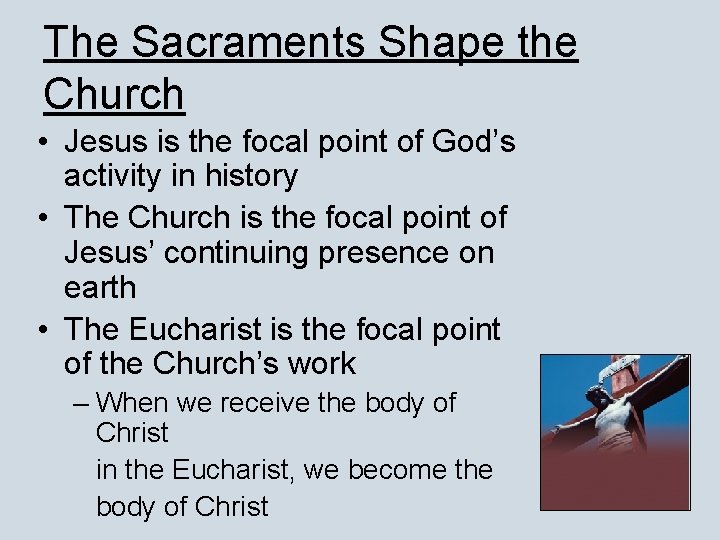 The Sacraments Shape the Church • Jesus is the focal point of God’s activity