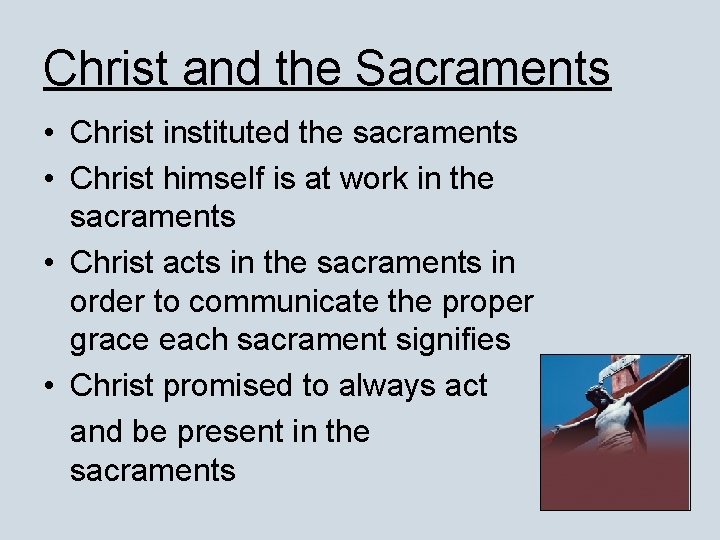 Christ and the Sacraments • Christ instituted the sacraments • Christ himself is at