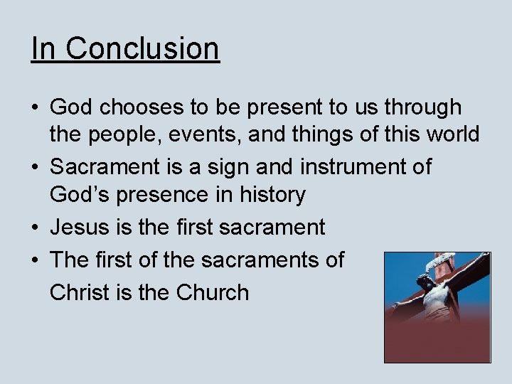 In Conclusion • God chooses to be present to us through the people, events,