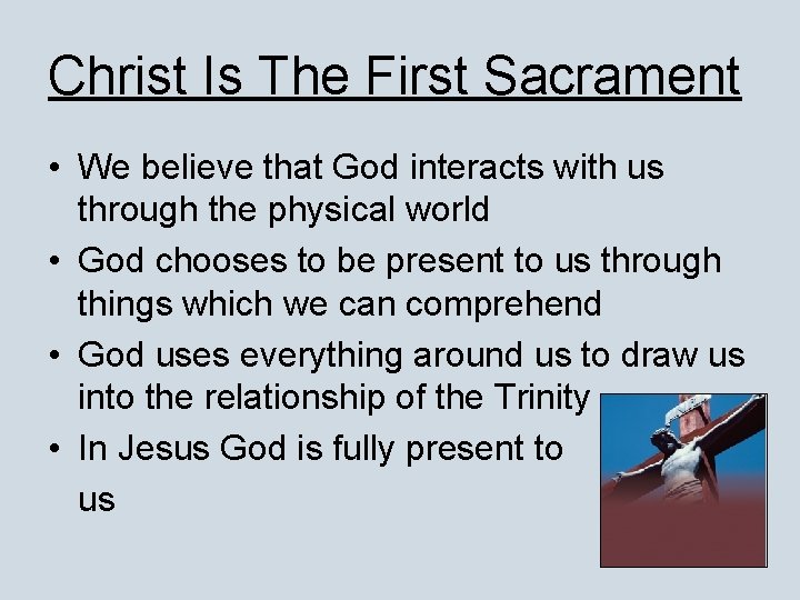 Christ Is The First Sacrament • We believe that God interacts with us through