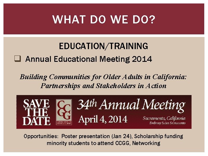 WHAT DO WE DO? EDUCATION/TRAINING q Annual Educational Meeting 2014 Building Communities for Older