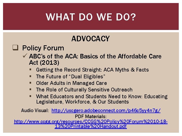 WHAT DO WE DO? ADVOCACY q Policy Forum ü ABC’s of the ACA: Basics