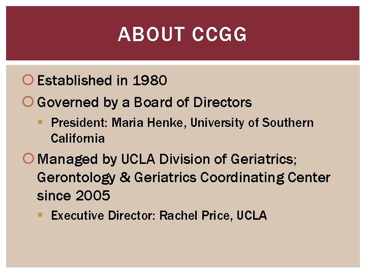 ABOUT CCGG Established in 1980 Governed by a Board of Directors § President: Maria