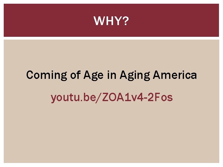WHY? Coming of Age in Aging America youtu. be/ZOA 1 v 4 -2 Fos