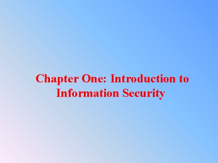 Chapter One: Introduction to Information Security 