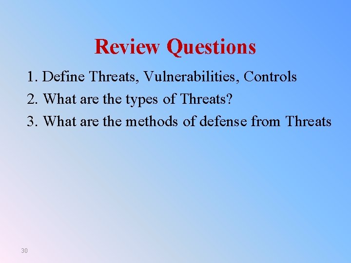 Review Questions 1. Define Threats, Vulnerabilities, Controls 2. What are the types of Threats?