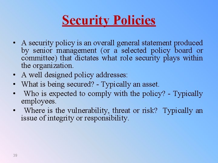 Security Policies • A security policy is an overall general statement produced by senior