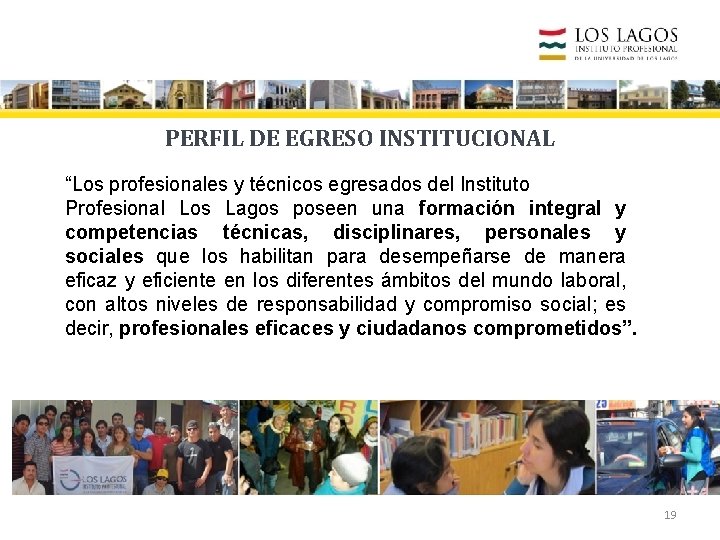PERFIL DE EGRESO INSTITUCIONAL “Los profesionales y técnicos egresados del Instituto Profesional Los Lagos