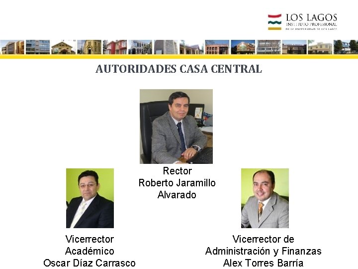 AUTORIDADES CASA CENTRAL Rector Roberto Jaramillo Alvarado Vicerrector Académico Oscar Díaz Carrasco Vicerrector de