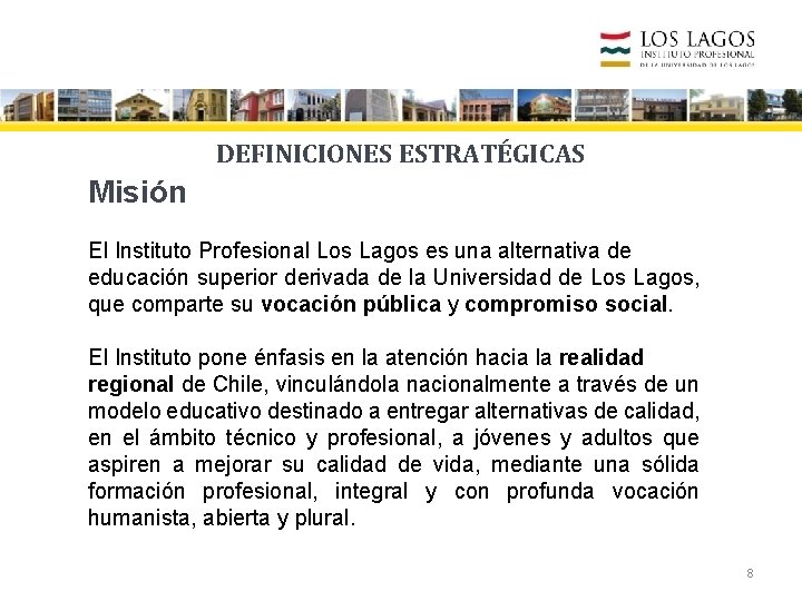 DEFINICIONES ESTRATÉGICAS Misión El Instituto Profesional Los Lagos es una alternativa de educación superior