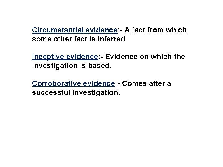 Circumstantial evidence: - A fact from which some other fact is inferred. Inceptive evidence: