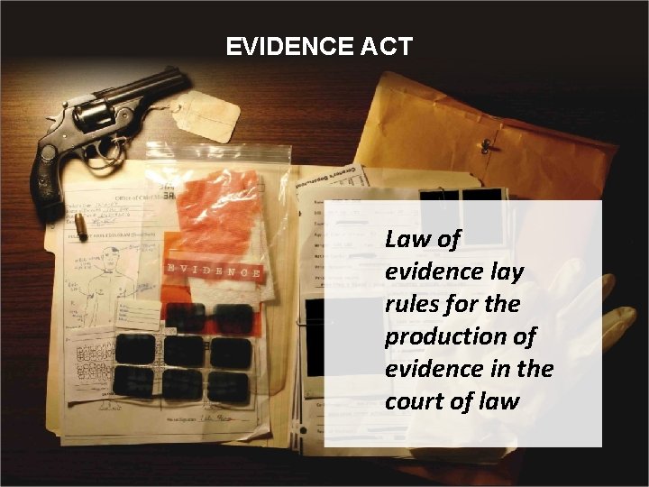 EVIDENCE ACT Law of evidence lay rules for the production of evidence in the