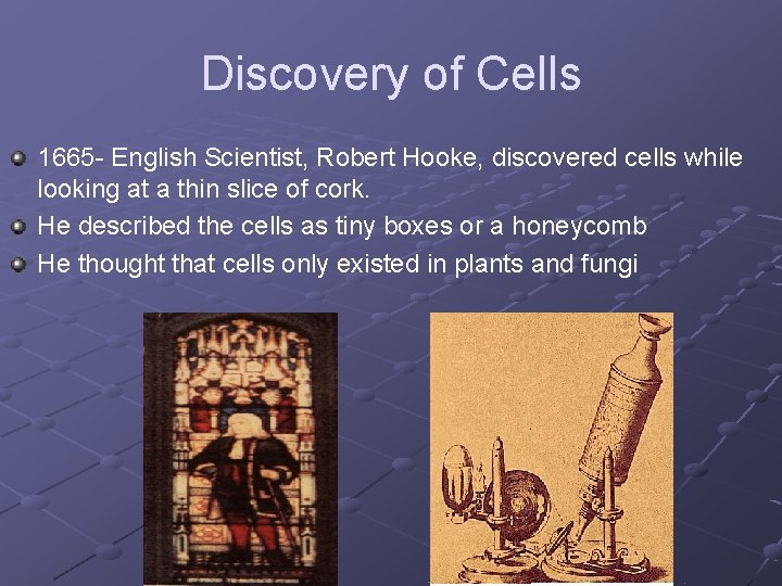 Discovery of Cells 1665 - English Scientist, Robert Hooke, discovered cells while looking at