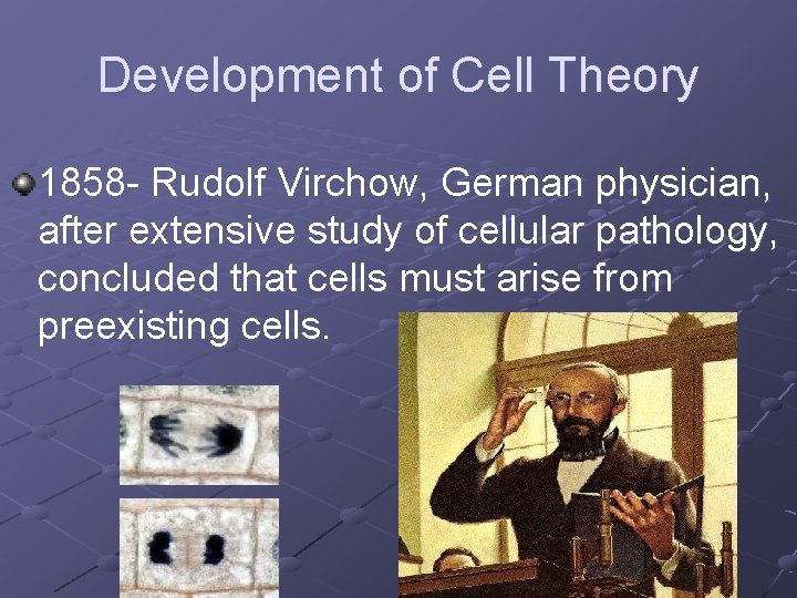 Development of Cell Theory 1858 - Rudolf Virchow, German physician, after extensive study of