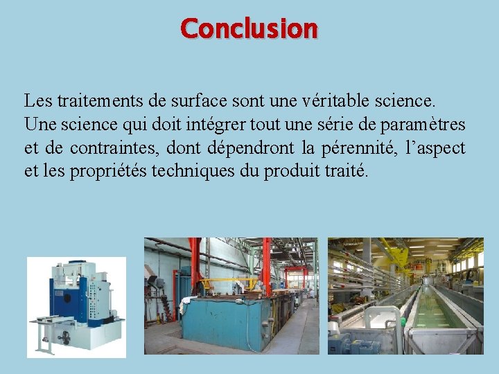 Conclusion Les traitements de surface sont une véritable science. Une science qui doit intégrer Conclusion Les traitements de surface sont une véritable science. Une science qui doit intégrer
