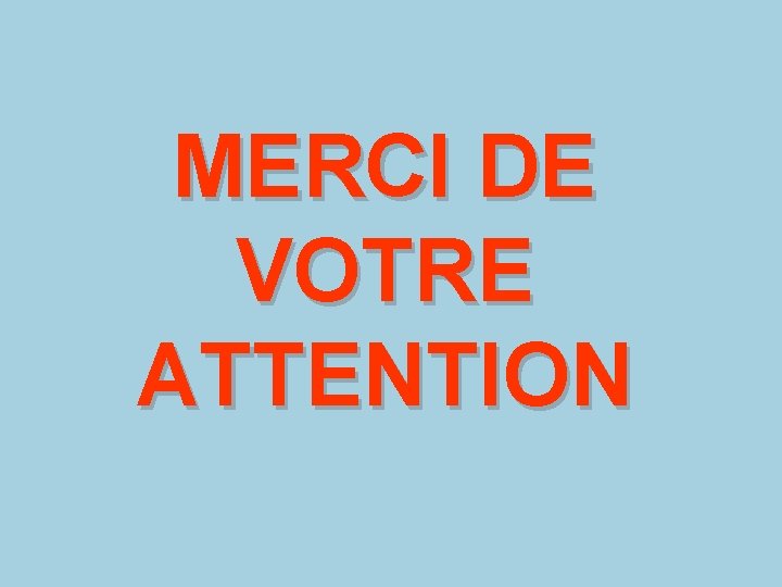 MERCI DE VOTRE ATTENTION MERCI DE VOTRE ATTENTION