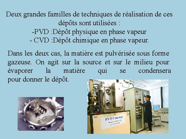 Deux grandes familles de techniques de réalisation de ces dépôts sont utilisées : -PVD Deux grandes familles de techniques de réalisation de ces dépôts sont utilisées : -PVD