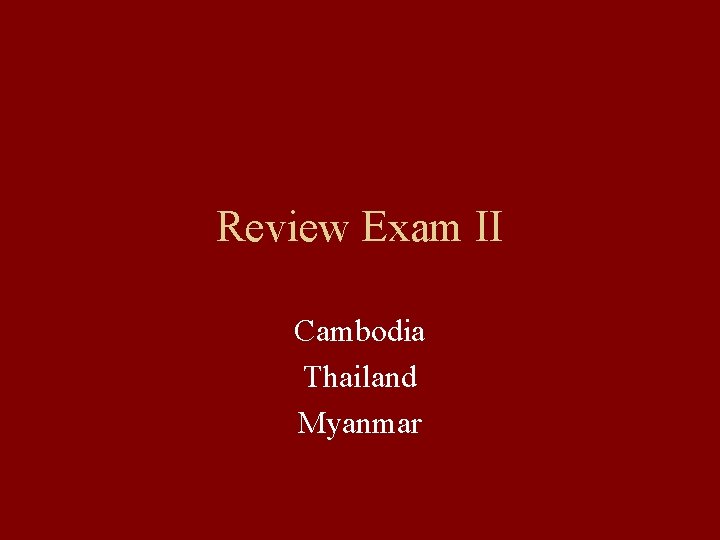 Review Exam II Cambodia Thailand Myanmar 