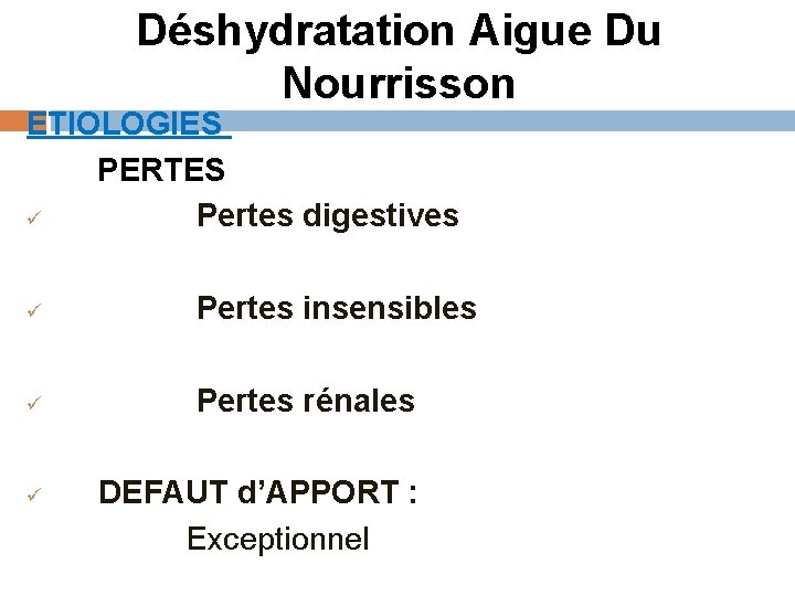 Déshydratation Aigue Du Nourrisson ETIOLOGIES PERTES ü Pertes digestives ü Pertes insensibles ü Pertes Déshydratation Aigue Du Nourrisson ETIOLOGIES PERTES ü Pertes digestives ü Pertes insensibles ü Pertes