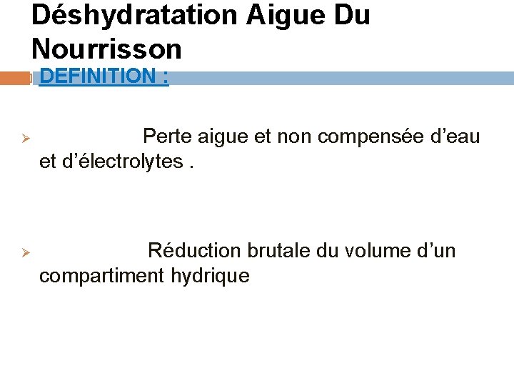 Déshydratation Aigue Du Nourrisson DEFINITION : Ø Ø Perte aigue et non compensée d’eau