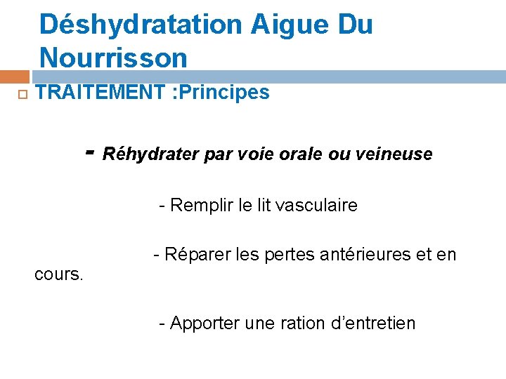 Déshydratation Aigue Du Nourrisson TRAITEMENT : Principes - Réhydrater par voie orale ou veineuse