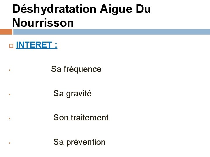 Déshydratation Aigue Du Nourrisson INTERET : • Sa fréquence • Sa gravité • Son Déshydratation Aigue Du Nourrisson INTERET : • Sa fréquence • Sa gravité • Son