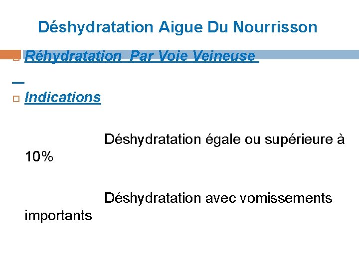 Déshydratation Aigue Du Nourrisson Réhydratation Par Voie Veineuse Indications Déshydratation égale ou supérieure à