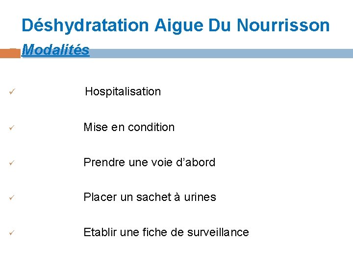 Déshydratation Aigue Du Nourrisson Modalités ü Hospitalisation ü Mise en condition ü Prendre une