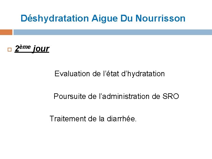 Déshydratation Aigue Du Nourrisson 2ème jour Evaluation de l’état d’hydratation Poursuite de l’administration de Déshydratation Aigue Du Nourrisson 2ème jour Evaluation de l’état d’hydratation Poursuite de l’administration de