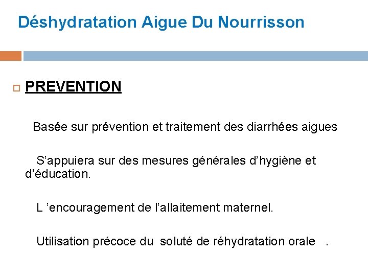 Déshydratation Aigue Du Nourrisson PREVENTION Basée sur prévention et traitement des diarrhées aigues S’appuiera