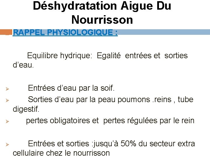 Déshydratation Aigue Du Nourrisson RAPPEL PHYSIOLOGIQUE : Equilibre hydrique: Egalité entrées et sorties d’eau. Déshydratation Aigue Du Nourrisson RAPPEL PHYSIOLOGIQUE : Equilibre hydrique: Egalité entrées et sorties d’eau.