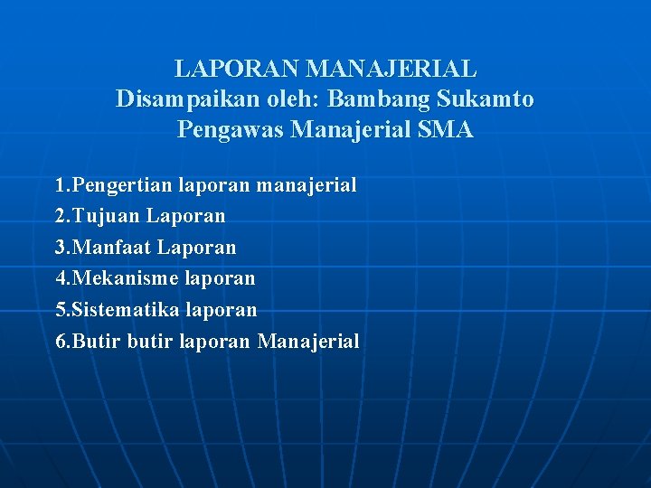 LAPORAN MANAJERIAL Disampaikan oleh: Bambang Sukamto Pengawas Manajerial SMA 1. Pengertian laporan manajerial 2.