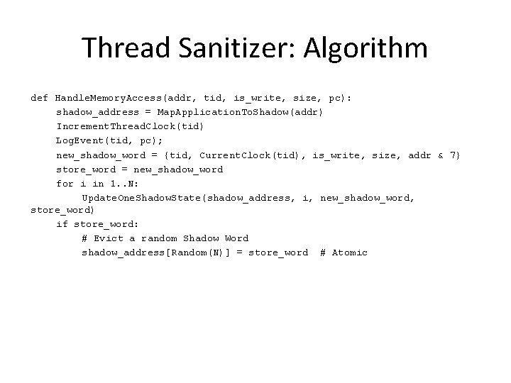 Thread Sanitizer: Algorithm def Handle. Memory. Access(addr, tid, is_write, size, pc): shadow_address = Map. Thread Sanitizer: Algorithm def Handle. Memory. Access(addr, tid, is_write, size, pc): shadow_address = Map.