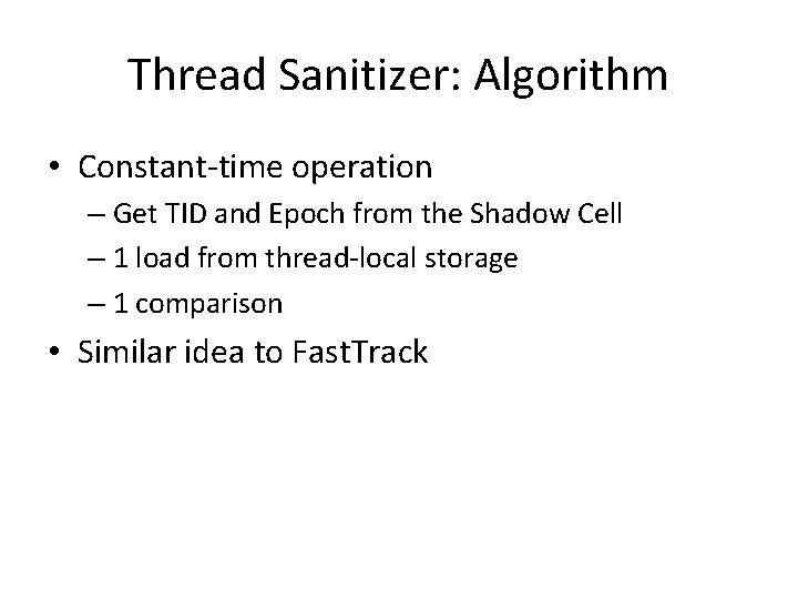 Thread Sanitizer: Algorithm • Constant-time operation – Get TID and Epoch from the Shadow Thread Sanitizer: Algorithm • Constant-time operation – Get TID and Epoch from the Shadow