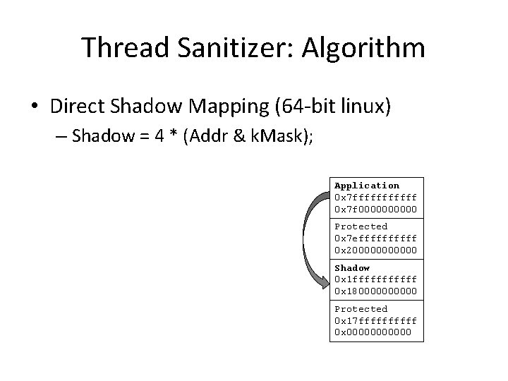 Thread Sanitizer: Algorithm • Direct Shadow Mapping (64 -bit linux) – Shadow = 4 Thread Sanitizer: Algorithm • Direct Shadow Mapping (64 -bit linux) – Shadow = 4