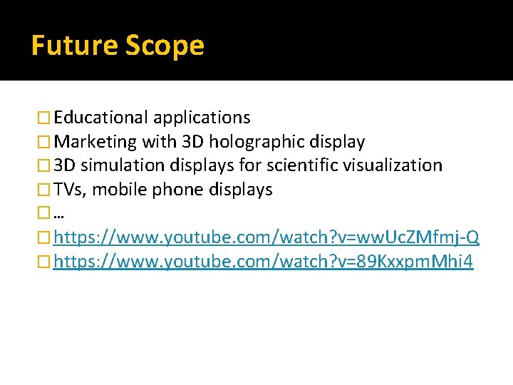 Future Scope � Educational applications � Marketing with 3 D holographic display � 3